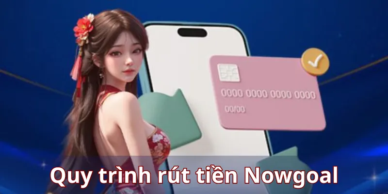 Quy trình rút tiền Nowgoal